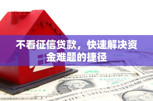 班戈不看征信贷款，快速解决资金难题的捷径