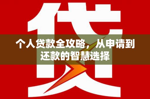 集美个人贷款全攻略，从申请到还款的智慧选择