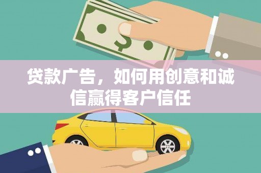 彬县贷款广告，如何用创意和诚信赢得客户信任