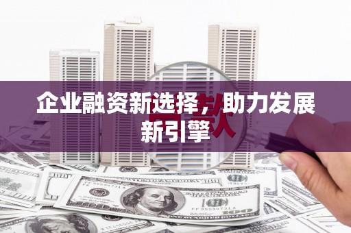 红安企业融资新选择，助力发展新引擎