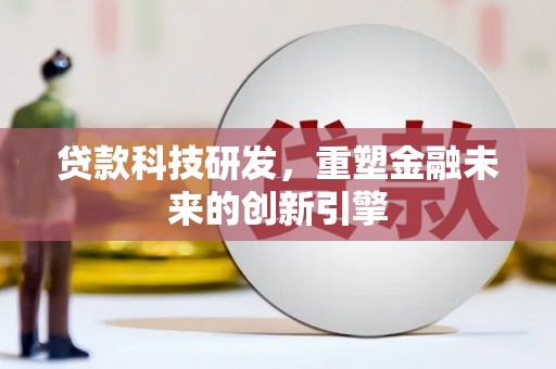 离石贷款科技研发，重塑金融未来的创新引擎