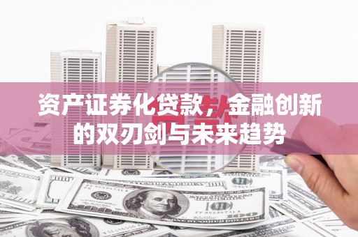 八里资产证券化贷款，金融创新的双刃剑与未来趋势