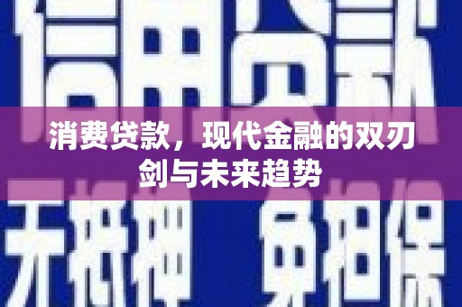 青阳消费贷款，现代金融的双刃剑与未来趋势