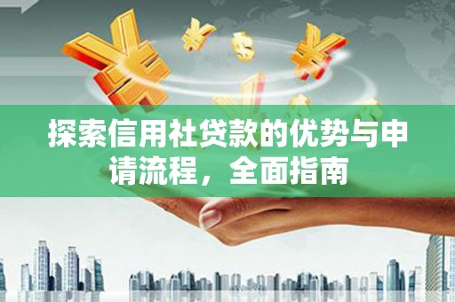 太和探索信用社贷款的优势与申请流程，全面指南