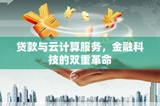 杜集贷款与云计算服务，金融科技的双重革命