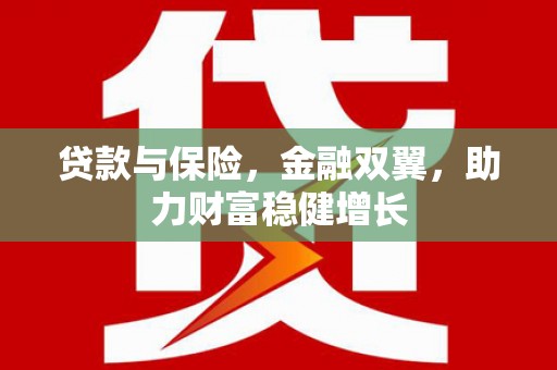 方山贷款与保险，金融双翼，助力财富稳健增长