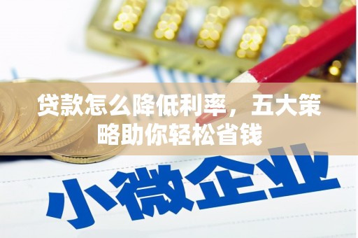 铜山贷款怎么降低利率，五大策略助你轻松省钱