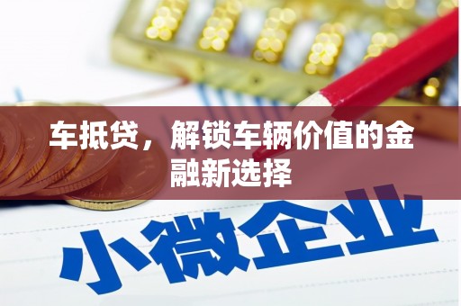 鹿草车抵贷，解锁车辆价值的金融新选择