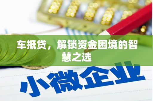 旬阳车抵贷，解锁资金困境的智慧之选
