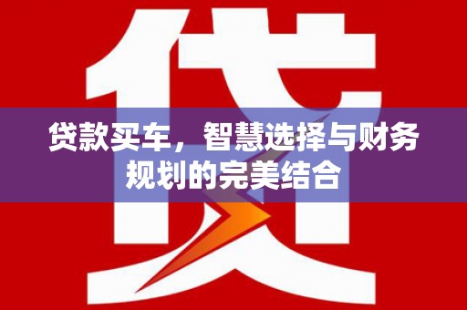 大溪贷款买车，智慧选择与财务规划的完美结合