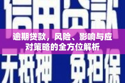 南宫逾期贷款，风险、影响与应对策略的全方位解析