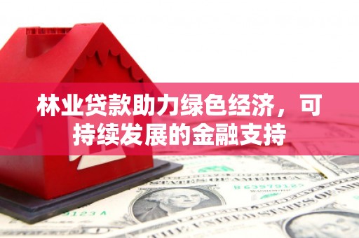 玉山林业贷款助力绿色经济，可持续发展的金融支持