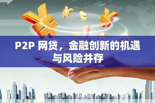 赫山P2P 网贷，金融创新的机遇与风险并存