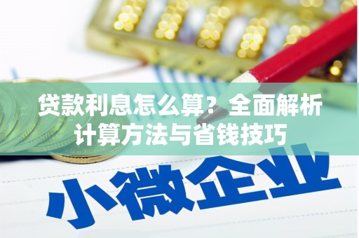 西山贷款利息怎么算？全面解析计算方法与省钱技巧