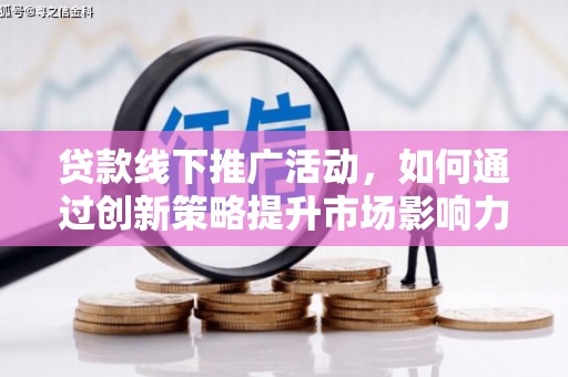 西区贷款线下推广活动，如何通过创新策略提升市场影响力