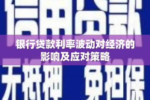 广平银行贷款利率波动对经济的影响及应对策略
