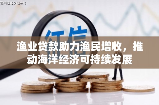 京口渔业贷款助力渔民增收，推动海洋经济可持续发展