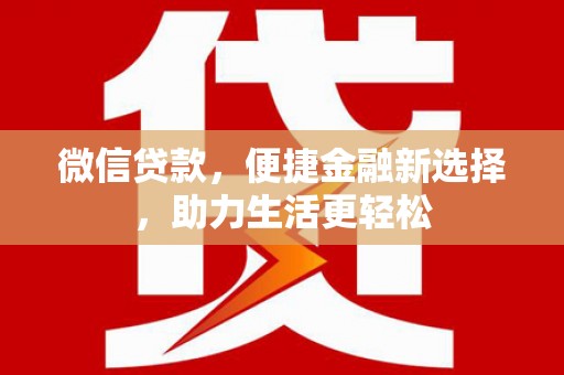苏家屯微信贷款，便捷金融新选择，助力生活更轻松
