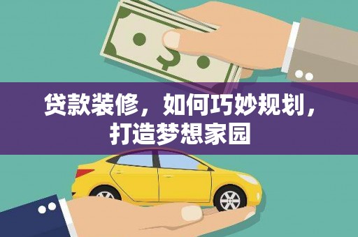 呼兰贷款装修，如何巧妙规划，打造梦想家园