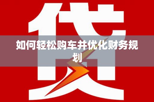南宫如何轻松购车并优化财务规划