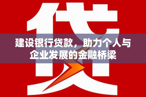 九原建设银行贷款，助力个人与企业发展的金融桥梁