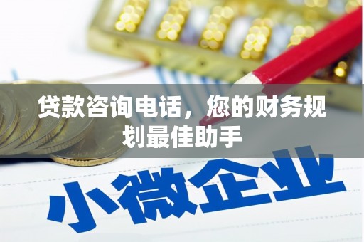 永定贷款咨询电话，您的财务规划最佳助手