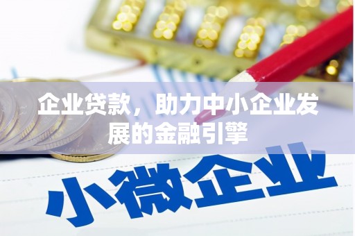 和顺企业贷款，助力中小企业发展的金融引擎