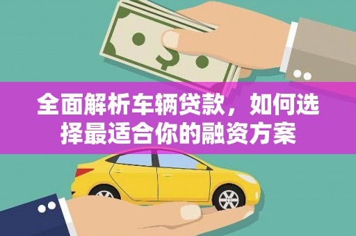振安全面解析车辆贷款，如何选择最适合你的融资方案