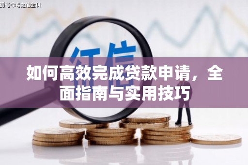 鹿草如何高效完成贷款申请，全面指南与实用技巧